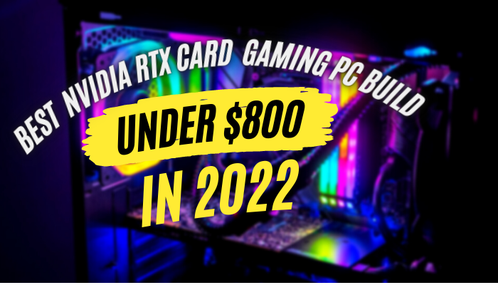 Best Nvidia RTX Card Gaming Pc build Under 800 USD in 2022