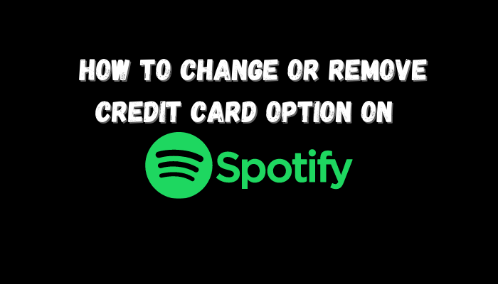 HOW TO CHANGE OR REMOVE CREDIT CARD OPTION ON SPOTIFY?