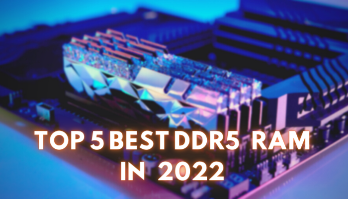 Top 5 best DDR5 RAM in 2022